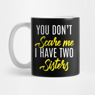 You Don't Scare Me I Have Two Sisters - Funny Quote Fathers Day Mug